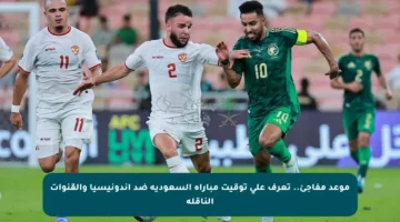 موعد مفاجئ.. تعرف على توقيت مباراة السعودية ضد إندونيسيا والقنوات الناقلة
